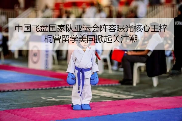 中国飞盘国家队亚运会阵容曝光核心王梓桐曾留学美国掀起关注潮